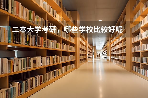 二本大学考研，哪些学校比较好呢