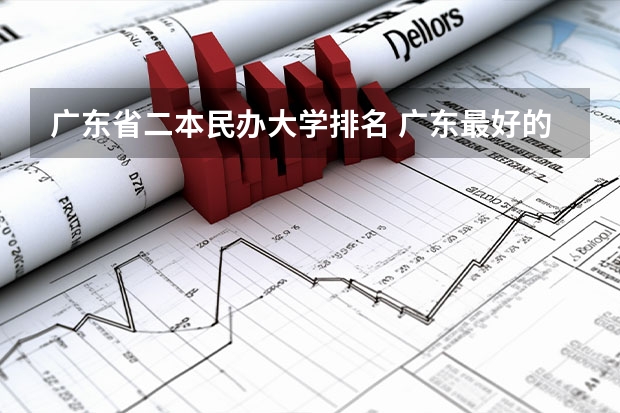 广东省二本民办大学排名 广东最好的民办二本大学