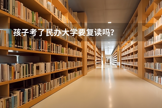 孩子考了民办大学要复读吗？