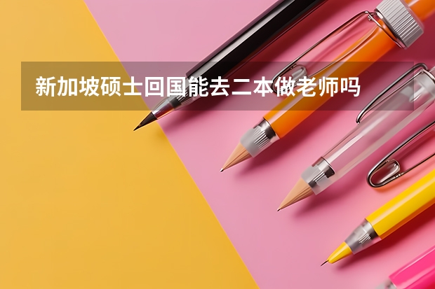 新加坡硕士回国能去二本做老师吗