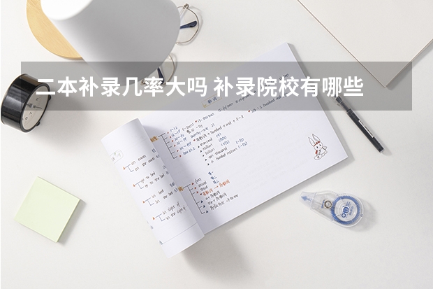 二本补录几率大吗 补录院校有哪些