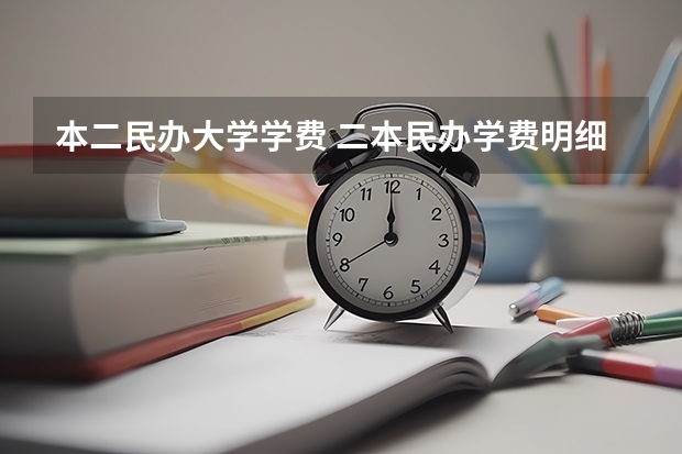 本二民办大学学费 二本民办学费明细表
