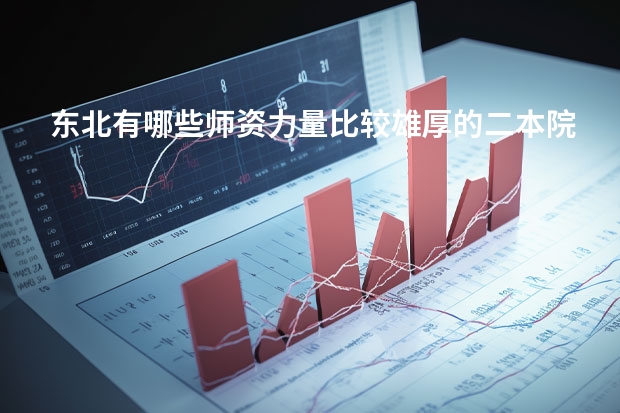 东北有哪些师资力量比较雄厚的二本院校？