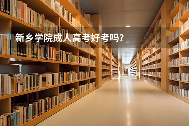 新乡学院成人高考好考吗？