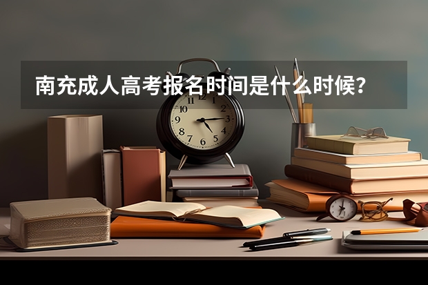 南充成人高考报名时间是什么时候？