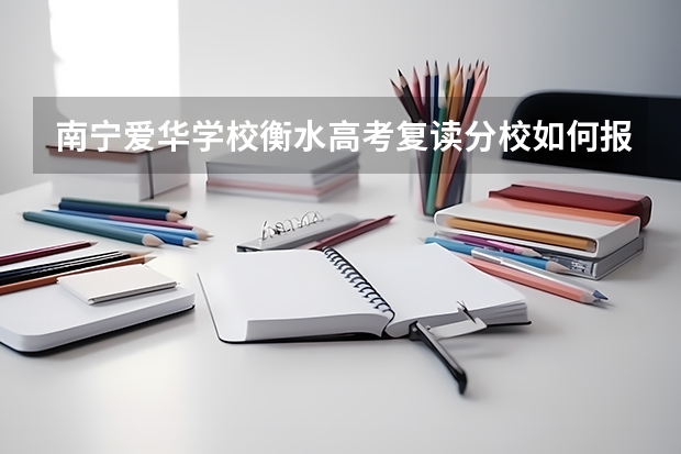 南宁爱华学校衡水高考复读分校如何报名