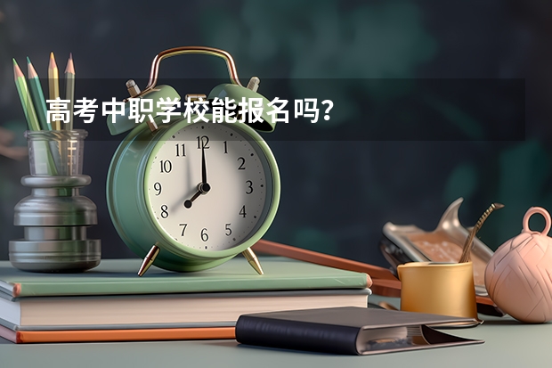 高考中职学校能报名吗？