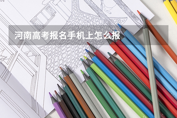河南高考报名手机上怎么报