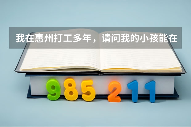 我在惠州打工多年，请问我的小孩能在惠州参加高考吗？或者需要哪些条件才能在本地参加高考！