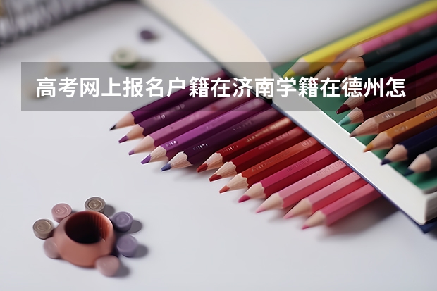高考网上报名户籍在济南学籍在德州怎么填写