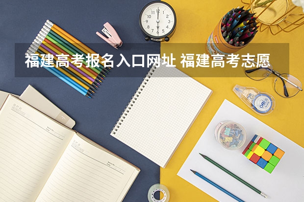 福建高考报名入口网址 福建高考志愿填报网址入口
