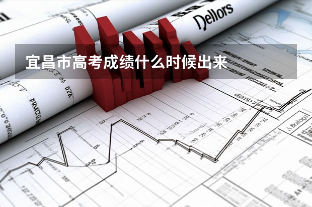 宜昌市高考成绩什么时候出来