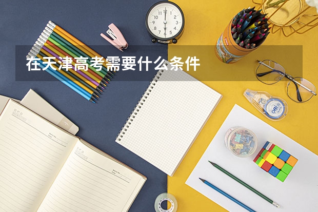 在天津高考需要什么条件