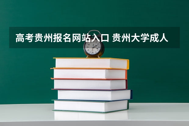 高考贵州报名网站入口 贵州大学成人高考报名入口？