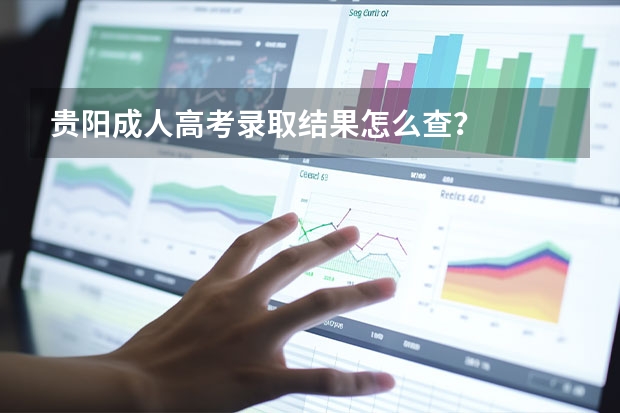 贵阳成人高考录取结果怎么查？