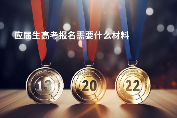 应届生高考报名需要什么材料