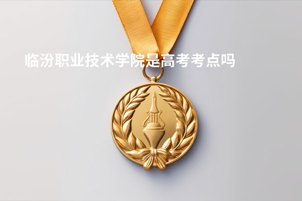 临汾职业技术学院是高考考点吗