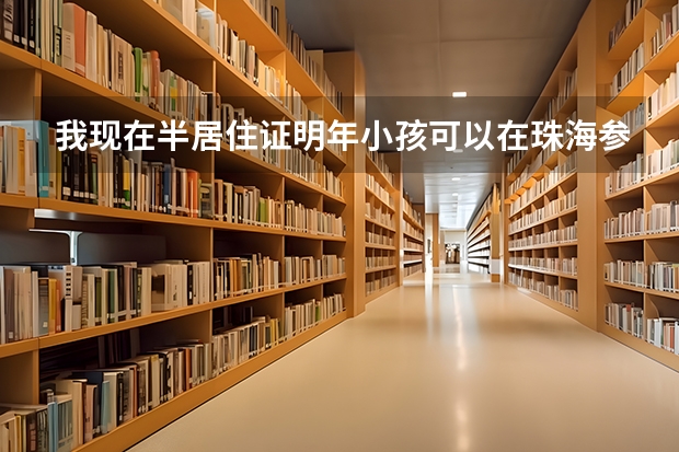 我现在半居住证明年小孩可以在珠海参加高考吗?