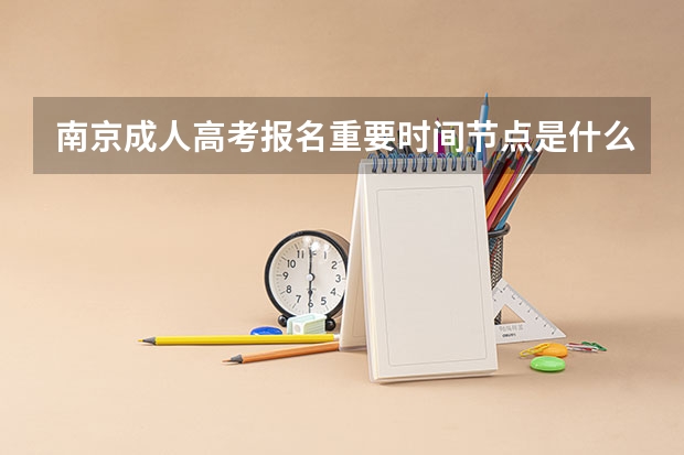 南京成人高考报名重要时间节点是什么？