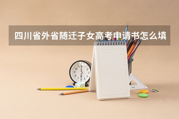 四川省外省随迁子女高考申请书怎么填
