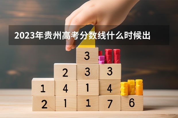 2023年贵州高考分数线什么时候出