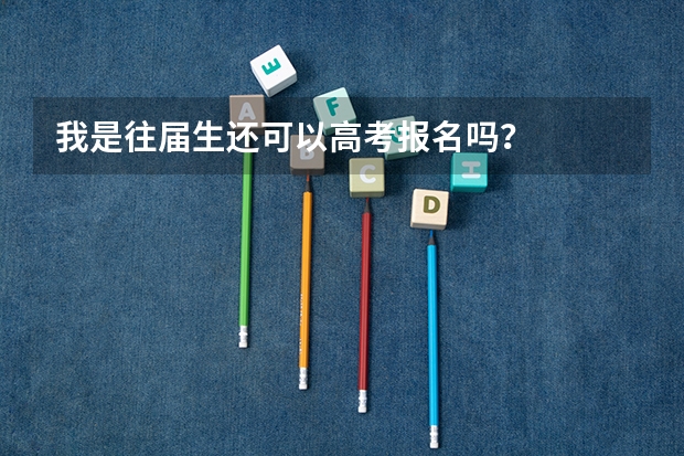 我是往届生还可以高考报名吗？