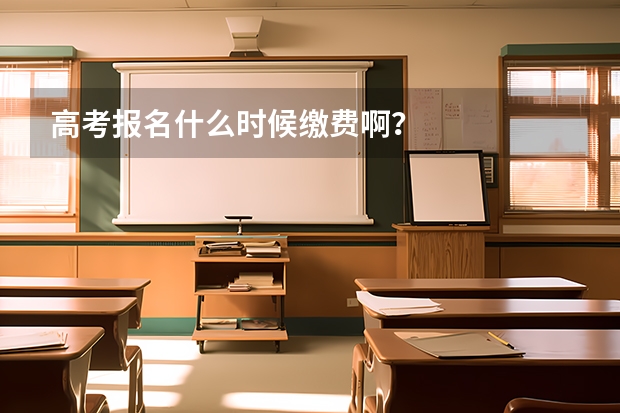高考报名什么时候缴费啊？