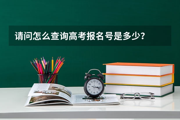 请问怎么查询高考报名号是多少？