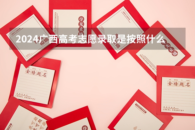 2024广西高考志愿录取是按照什么顺序