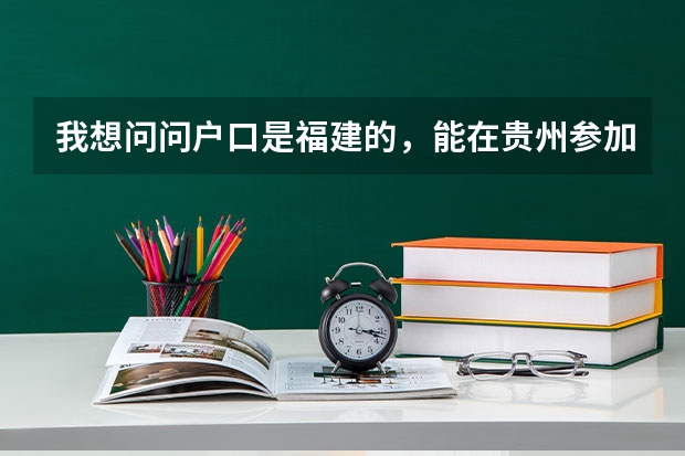 我想问问户口是福建的，能在贵州参加高考吗？
