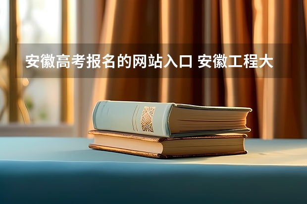 安徽高考报名的网站入口 安徽工程大学成人高考报名入口?