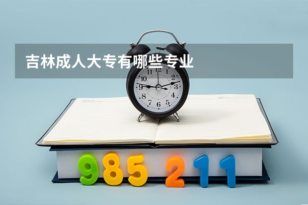吉林成人大专有哪些专业
