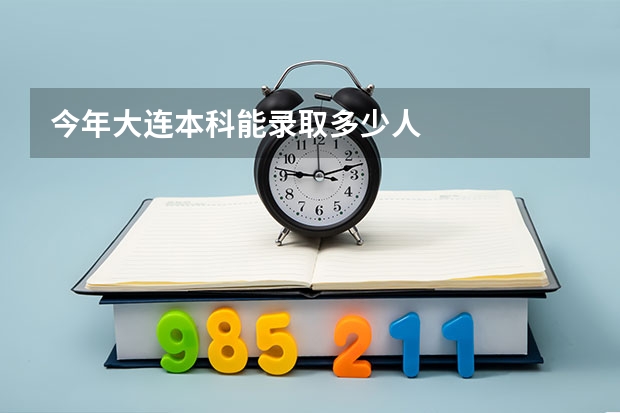今年大连本科能录取多少人