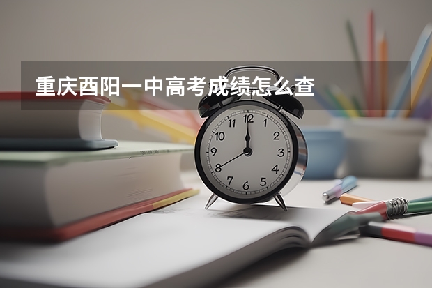 重庆酉阳一中高考成绩怎么查