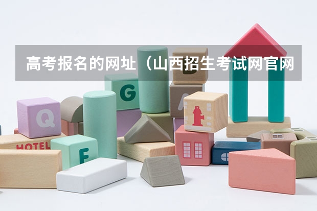 高考报名的网址（山西招生考试网官网入口网址：http://www.sxkszx.cn/）