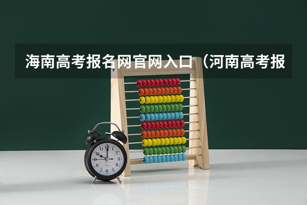 海南高考报名网官网入口（河南高考报名平台登录入口在哪儿）