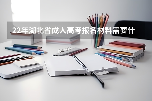 22年湖北省成人高考报名材料需要什么?