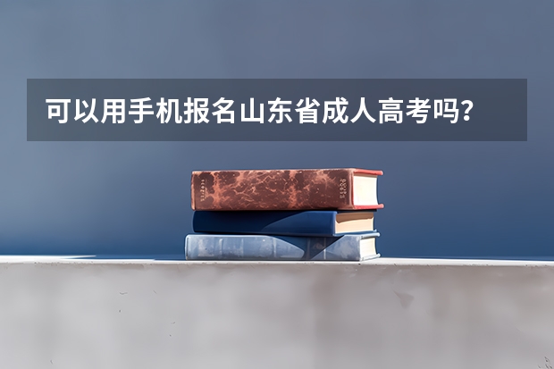 可以用手机报名山东省成人高考吗？