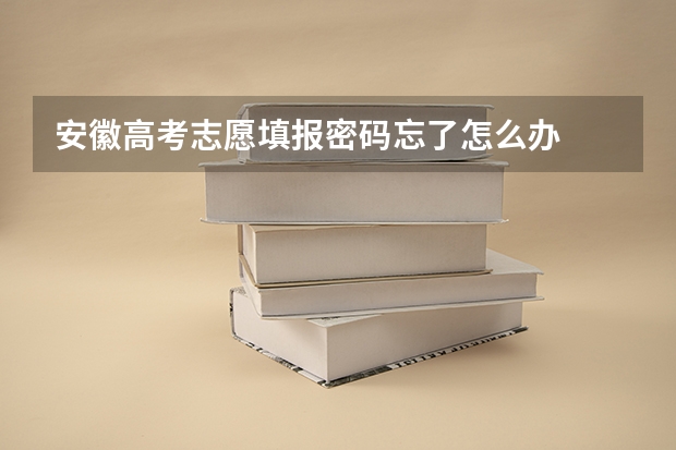 安徽高考志愿填报密码忘了怎么办