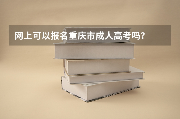 网上可以报名重庆市成人高考吗？