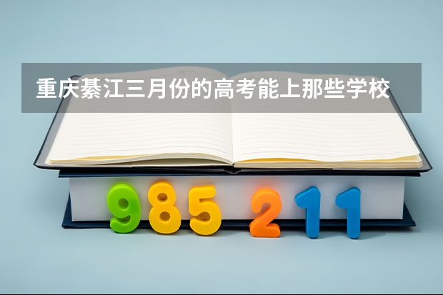 重庆綦江三月份的高考能上那些学校 綦江高考考点