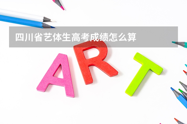 四川省艺体生高考成绩怎么算