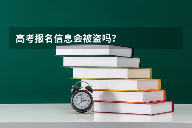 高考报名信息会被盗吗？