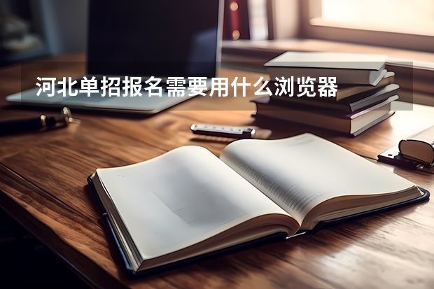 河北单招报名需要用什么浏览器