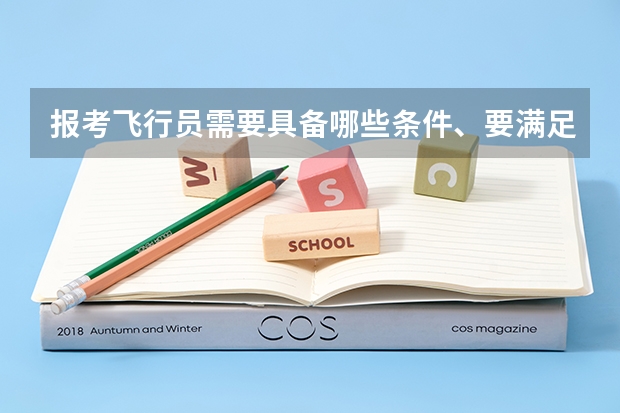 报考飞行员需要具备哪些条件、要满足哪些要求、
