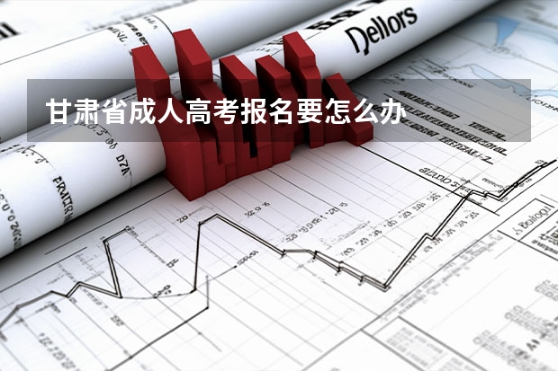 甘肃省成人高考报名要怎么办