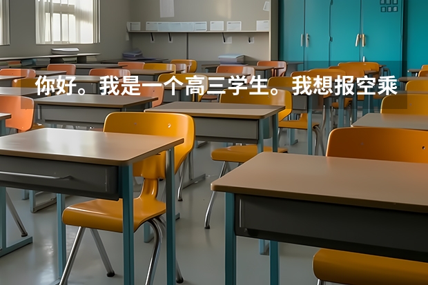 你好。我是一个高三学生。我想报空乘专业，可是我不知道需要什么条件。我不是艺术生，但是因为选空乘专...