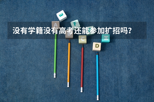没有学籍没有高考还能参加扩招吗？