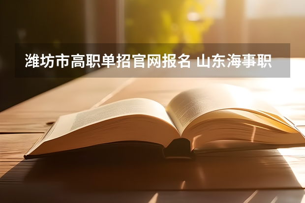 潍坊市高职单招官网报名 山东海事职业学院高职单独招生和综合评价招生章程