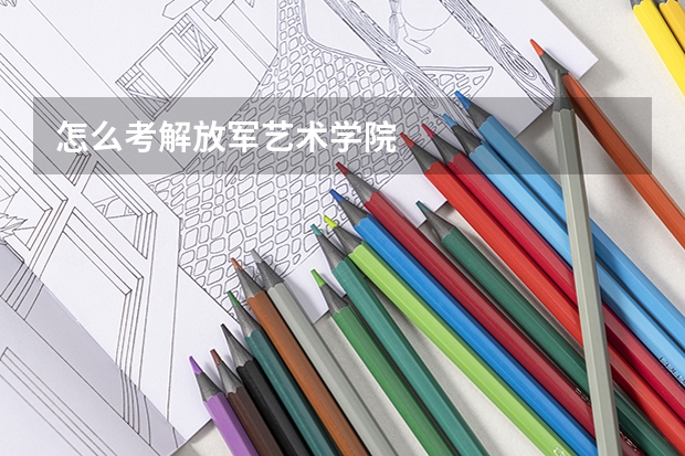 怎么考解放军艺术学院